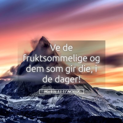 Picture 05 - Markus 13:17 NORSK - Ve de fruktsommelige og dem som gir die, i de - Bible Verse Picture