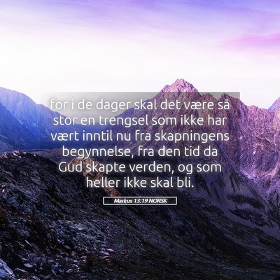 Picture 05 - Markus 13:19 NORSK - for i de dager skal det være så stor en - Bible Verse Picture