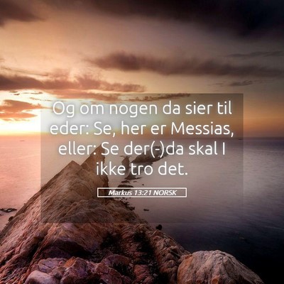 Picture 05 - Markus 13:21 NORSK - Og om nogen da sier til eder: Se, her er Messias, - Bible Verse Picture