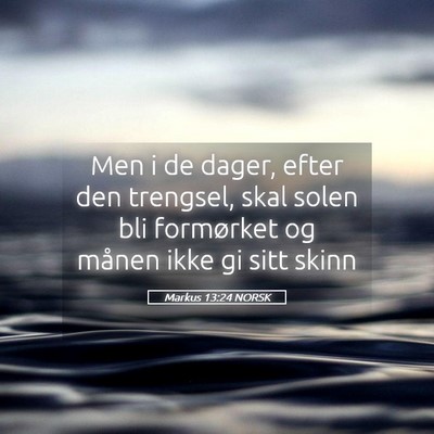 Picture 05 - Markus 13:24 NORSK - Men i de dager, efter den trengsel, skal solen - Bible Verse Picture