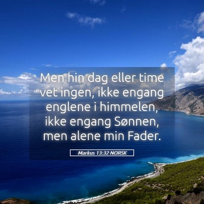 Picture 05 - Markus 13:32 NORSK - Men hin dag eller time vet ingen, ikke engang - Bible Verse Picture