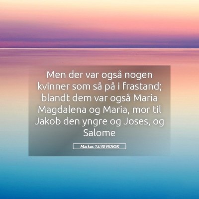Picture 05 - Markus 15:40 NORSK - Men der var også nogen kvinner som så på i - Bible Verse Picture