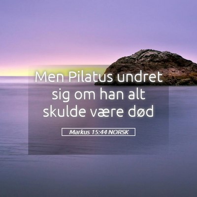Picture 05 - Markus 15:44 NORSK - Men Pilatus undret sig om han alt skulde være - Bible Verse Picture