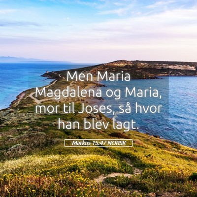 Picture 05 - Markus 15:47 NORSK - Men Maria Magdalena og Maria, mor til Joses, så - Bible Verse Picture
