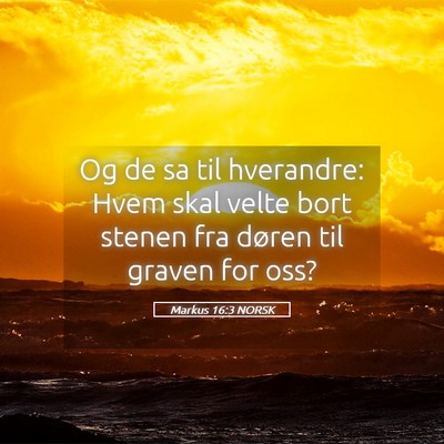 Picture 05 - Markus 16:3 NORSK - Og de sa til hverandre: Hvem skal velte bort - Bible Verse Picture