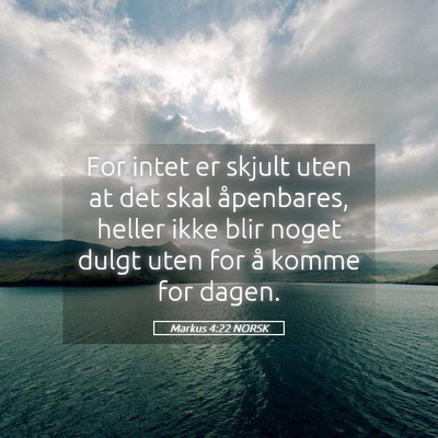 Picture 05 - Markus 4:22 NORSK - For intet er skjult uten at det skal åpenbares, - Bible Verse Picture