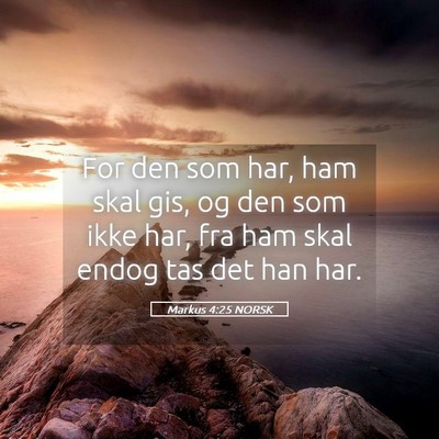 Picture 05 - Markus 4:25 NORSK - For den som har, ham skal gis, og den som ikke - Bible Verse Picture