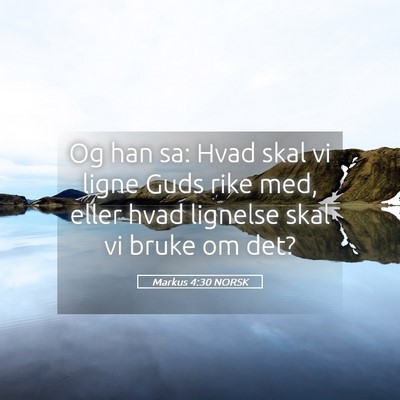 Picture 05 - Markus 4:30 NORSK - Og han sa: Hvad skal vi ligne Guds rike med, - Bible Verse Picture