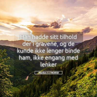 Picture 05 - Markus 5:3 NORSK - Han hadde sitt tilhold der i gravene, og de kunde - Bible Verse Picture