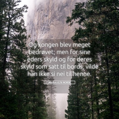 Picture 05 - Markus 6:26 NORSK - Og kongen blev meget bedrøvet; men for sine - Bible Verse Picture