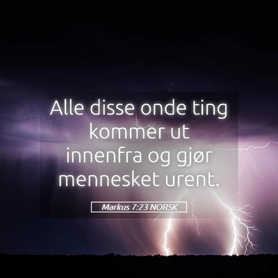 Picture 05 - Markus 7:23 NORSK - Alle disse onde ting kommer ut innenfra og gjør - Bible Verse Picture