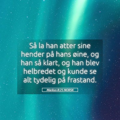Picture 05 - Markus 8:25 NORSK - Så la han atter sine hender på hans øine, og - Bible Verse Picture