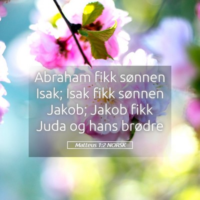 Picture 05 - Matteus 1:2 NORSK - Abraham fikk sønnen Isak; Isak fikk sønnen - Bible Verse Picture