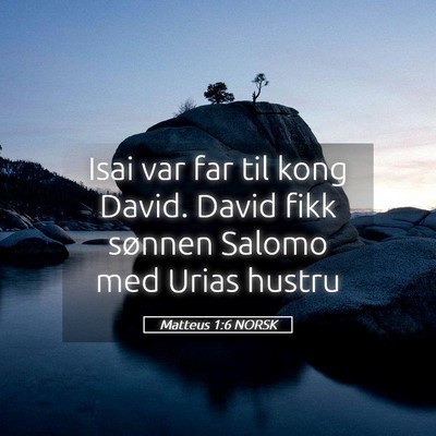 Picture 05 - Matteus 1:6 NORSK - Isai var far til kong David. David fikk sønnen - Bible Verse Picture