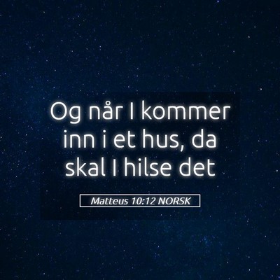 Picture 05 - Matteus 10:12 NORSK - Og når I kommer inn i et hus, da skal I hilse - Bible Verse Picture