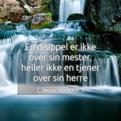 Picture 05 - Matteus 10:24 NORSK - En disippel er ikke over sin mester, heller ikke - Bible Verse Picture