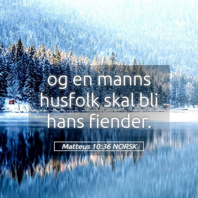 Picture 05 - Matteus 10:36 NORSK - og en manns husfolk skal bli hans - Bible Verse Picture