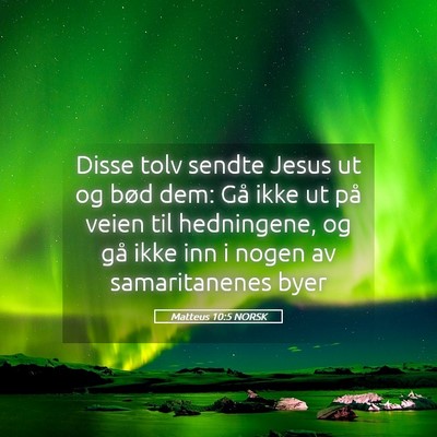 Picture 05 - Matteus 10:5 NORSK - Disse tolv sendte Jesus ut og bød dem: Gå ikke - Bible Verse Picture