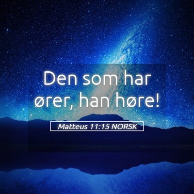 Picture 05 - Matteus 11:15 NORSK - Den som har ører, han - Bible Verse Picture
