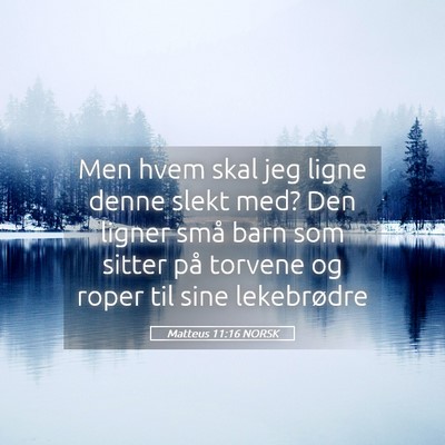 Picture 05 - Matteus 11:16 NORSK - Men hvem skal jeg ligne denne slekt med? Den - Bible Verse Picture