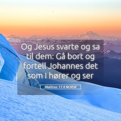 Picture 05 - Matteus 11:4 NORSK - Og Jesus svarte og sa til dem: Gå bort og - Bible Verse Picture