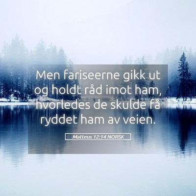 Picture 05 - Matteus 12:14 NORSK - Men fariseerne gikk ut og holdt råd imot ham, - Bible Verse Picture