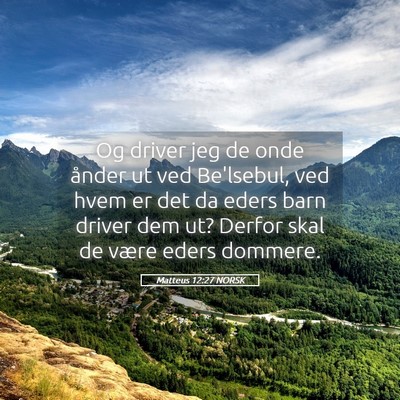 Picture 05 - Matteus 12:27 NORSK - Og driver jeg de onde ånder ut ved Be'lsebul, - Bible Verse Picture