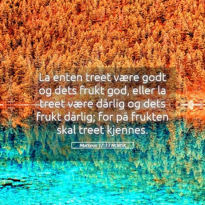 Picture 05 - Matteus 12:33 NORSK - La enten treet være godt og dets frukt god, - Bible Verse Picture