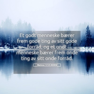 Picture 05 - Matteus 12:35 NORSK - Et godt menneske bærer frem gode ting av sitt - Bible Verse Picture