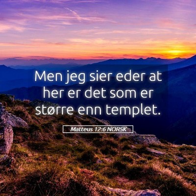 Picture 05 - Matteus 12:6 NORSK - Men jeg sier eder at her er det som er større - Bible Verse Picture