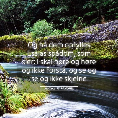 Picture 05 - Matteus 13:14 NORSK - Og på dem opfylles Esaias'spådom, som sier: I - Bible Verse Picture