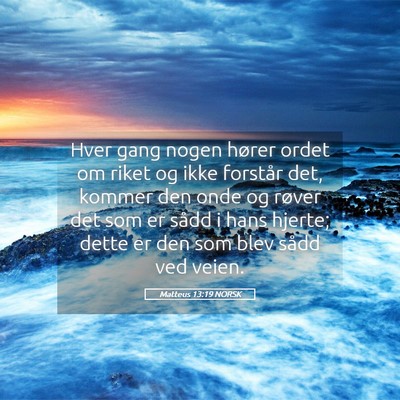 Picture 05 - Matteus 13:19 NORSK - Hver gang nogen hører ordet om riket og ikke - Bible Verse Picture