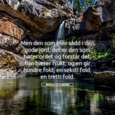 Picture 05 - Matteus 13:23 NORSK - Men den som blev sådd i den gode jord, det er - Bible Verse Picture