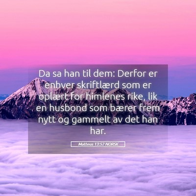 Picture 05 - Matteus 13:52 NORSK - Da sa han til dem: Derfor er enhver skriftlærd - Bible Verse Picture