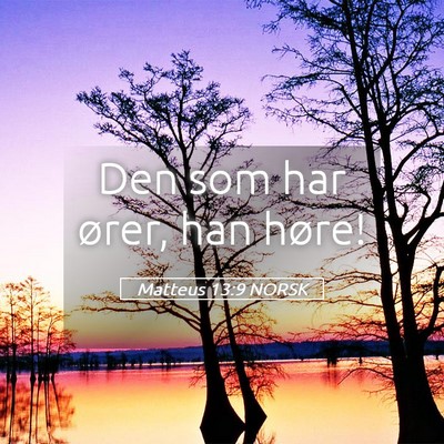 Picture 05 - Matteus 13:9 NORSK - Den som har ører, han - Bible Verse Picture