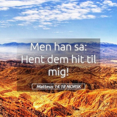 Picture 05 - Matteus 14:18 NORSK - Men han sa: Hent dem hit til - Bible Verse Picture