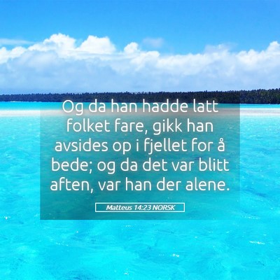 Picture 05 - Matteus 14:23 NORSK - Og da han hadde latt folket fare, gikk han - Bible Verse Picture