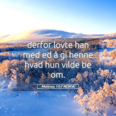 Picture 05 - Matteus 14:7 NORSK - derfor lovte han med ed å gi henne hvad hun - Bible Verse Picture