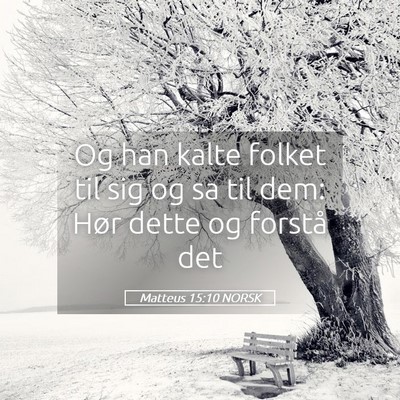 Picture 05 - Matteus 15:10 NORSK - Og han kalte folket til sig og sa til dem: Hør - Bible Verse Picture