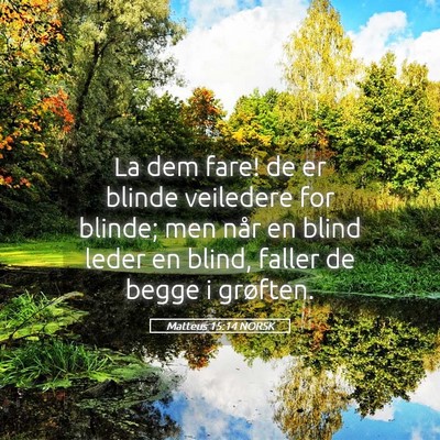 Picture 05 - Matteus 15:14 NORSK - La dem fare! de er blinde veiledere for blinde; - Bible Verse Picture