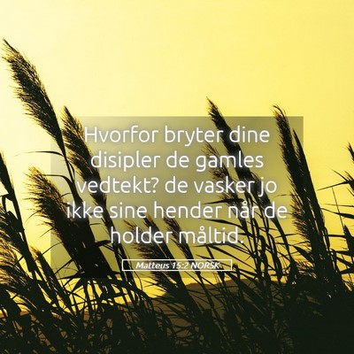 Picture 05 - Matteus 15:2 NORSK - Hvorfor bryter dine disipler de gamles vedtekt? - Bible Verse Picture