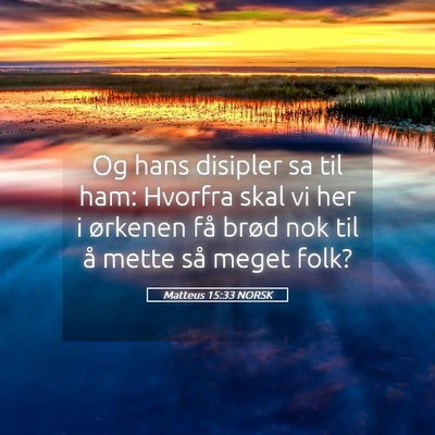 Picture 05 - Matteus 15:33 NORSK - Og hans disipler sa til ham: Hvorfra skal vi her - Bible Verse Picture