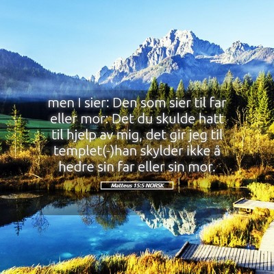Picture 05 - Matteus 15:5 NORSK - men I sier: Den som sier til far eller mor: Det - Bible Verse Picture