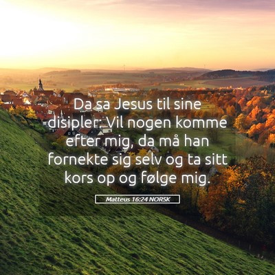 Picture 05 - Matteus 16:24 NORSK - Da sa Jesus til sine disipler: Vil nogen komme - Bible Verse Picture