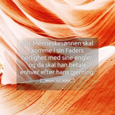 Picture 05 - Matteus 16:27 NORSK - For Menneskesønnen skal komme i sin Faders - Bible Verse Picture