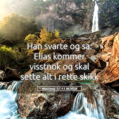 Picture 05 - Matteus 17:11 NORSK - Han svarte og sa: Elias kommer visstnok og skal - Bible Verse Picture