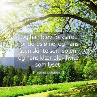 Picture 05 - Matteus 17:2 NORSK - Og han blev forklaret for deres øine, og hans - Bible Verse Picture