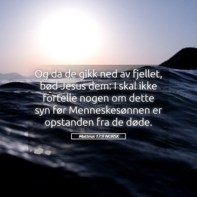 Picture 05 - Matteus 17:9 NORSK - Og da de gikk ned av fjellet, bød Jesus dem: I - Bible Verse Picture