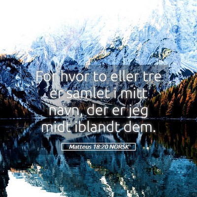 Picture 05 - Matteus 18:20 NORSK - For hvor to eller tre er samlet i mitt navn, der - Bible Verse Picture