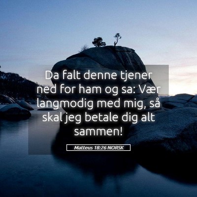 Picture 05 - Matteus 18:26 NORSK - Da falt denne tjener ned for ham og sa: Vær - Bible Verse Picture